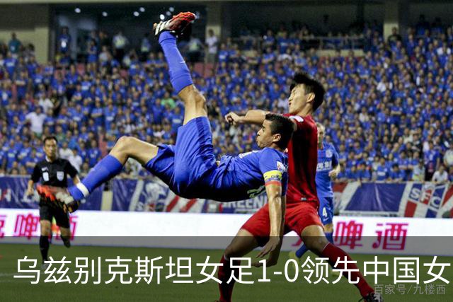 乌兹别克斯坦女足1-0领先中国女足，达达博耶娃打破僵局